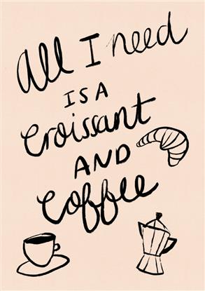Picture of All I need is a Croissant and Coffee Typography Poster